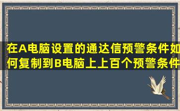 在A电脑设置的通达信预警条件如何复制到B电脑上(上百个预警条件手工