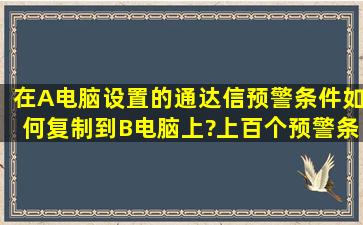 在A电脑设置的通达信预警条件如何复制到B电脑上?上百个预警条件手工