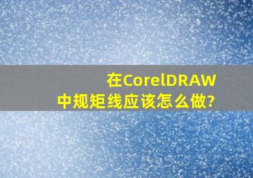 在CorelDRAW中,规矩线应该怎么做?