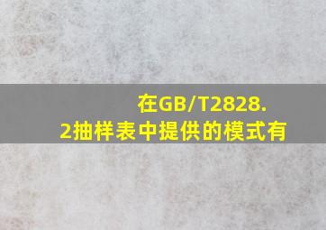 在GB/T2828.2抽样表中提供的模式有()。