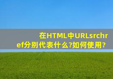 在HTML中URL、src、href分别代表什么?如何使用?
