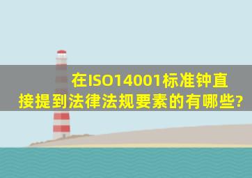 在ISO14001标准钟,直接提到法律法规要素的有哪些?