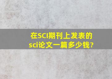 在SCI期刊上发表的sci论文一篇多少钱?