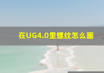 在UG4.0里螺纹怎么画