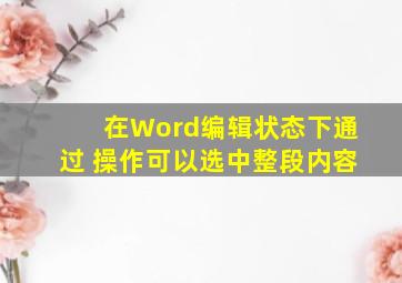 在Word编辑状态下,通过( )操作可以选中整段内容。