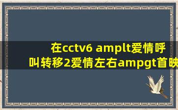 在cctv6 <爱情呼叫转移2爱情左右>首映式上介绍林嘉欣的视频的背景...