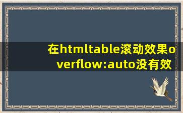 在htmltable滚动效果overflow:auto;没有效果注:html中table是smarty...