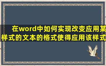 在word中如何实现改变应用某样式的文本的格式,使得应用该样式的...