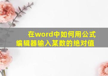 在word中如何用公式编辑器输入某数的绝对值 