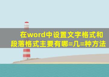 在word中设置文字格式和段落格式主要有哪=几=种方法