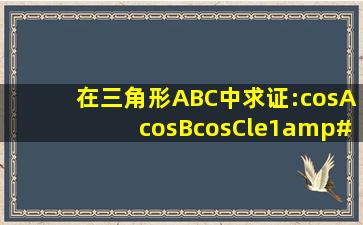 在三角形ABC中,求证:cosAcosBcosC≤1/8