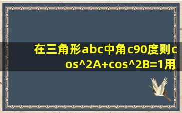 在三角形abc中,角c90度则cos^2A+cos^2B=1,用类比的方法猜想三棱锥...