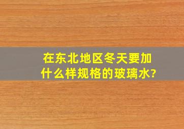 在东北地区,冬天要加什么样规格的玻璃水?