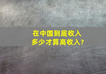 在中国,到底收入多少才算高收入?