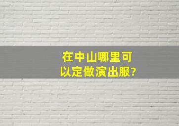 在中山哪里可以定做演出服?