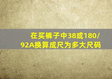 在买裤子中,38或180/92A换算成尺,为多大尺码 