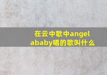 在云中歌中angelababy唱的歌叫什么