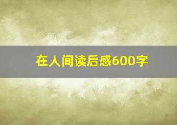 在人间读后感600字