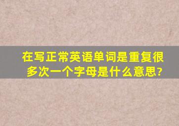 在写正常英语单词是重复很多次一个字母是什么意思?