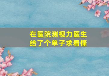 在医院测视力,医生给了个单子。求看懂。。。。。。。。