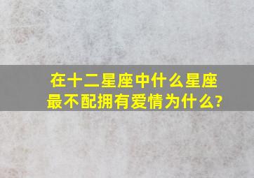 在十二星座中,什么星座最不配拥有爱情,为什么?