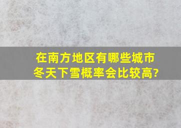 在南方地区,有哪些城市冬天下雪概率会比较高?