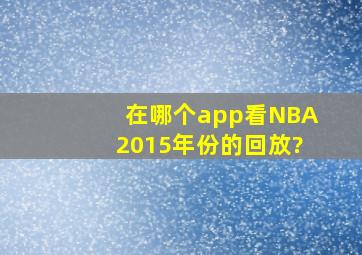 在哪个app看NBA2015年份的回放?