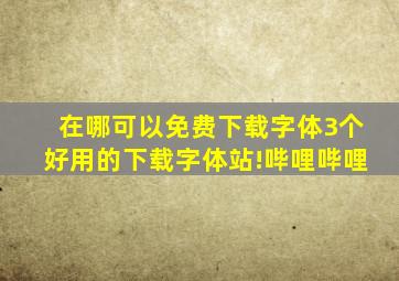 在哪可以免费下载字体3个好用的下载字体站!哔哩哔哩