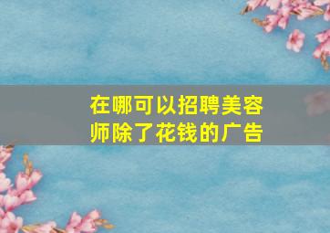 在哪可以招聘美容师(除了花钱的广告)