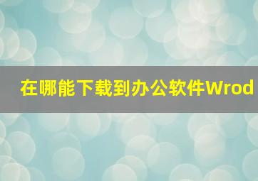 在哪能下载到办公软件Wrod