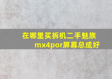 在哪里买拆机二手魅族mx4por屏幕总成好