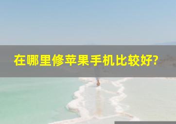 在哪里修苹果手机比较好?