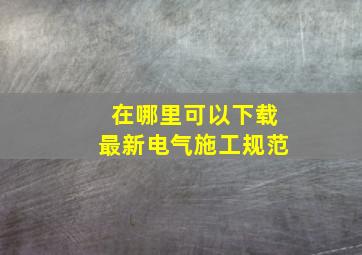 在哪里可以下载最新电气施工规范