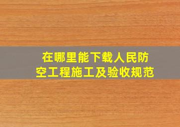 在哪里能下载《人民防空工程施工及验收规范》