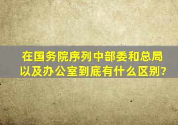 在国务院序列中,部,委和总局以及办公室到底有什么区别?