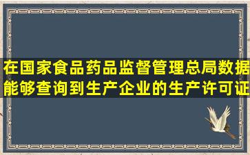 在国家食品药品监督管理总局数据能够查询到生产企业的生产许可证号...