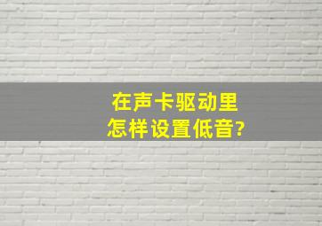 在声卡驱动里怎样设置低音?