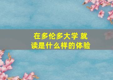 在多伦多大学 就读是什么样的体验