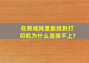 在局域网里能找到打印机,为什么连接不上?