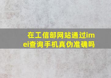 在工信部网站通过imei查询手机真伪准确吗