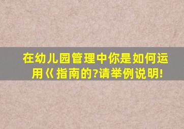 在幼儿园管理中,你是如何运用巜指南》的?请举例说明!