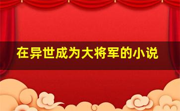 在异世成为大将军的小说