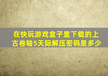 在快玩游戏盒子里下载的上古卷轴5天际解压密码是多少(