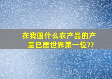 在我国什么农产品的产量已居世界第一位??