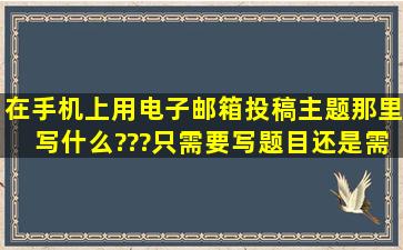 在手机上用电子邮箱投稿,主题那里写什么???只需要写题目还是需要写...