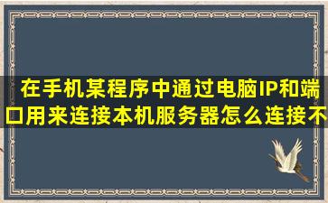 在手机某程序中通过电脑IP和端口,用来连接本机服务器,怎么连接不上?...