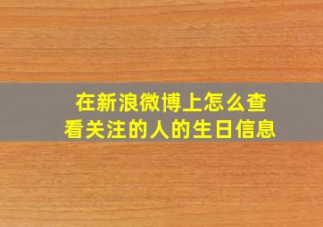 在新浪微博上怎么查看关注的人的生日信息