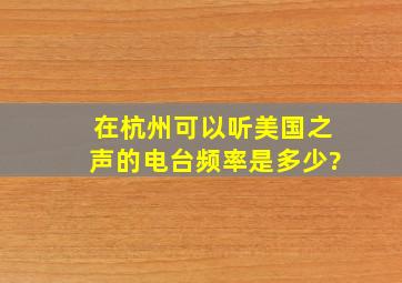 在杭州可以听美国之声的电台频率是多少?