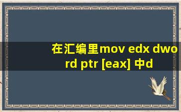 在汇编里mov edx, dword ptr [eax] 中dword