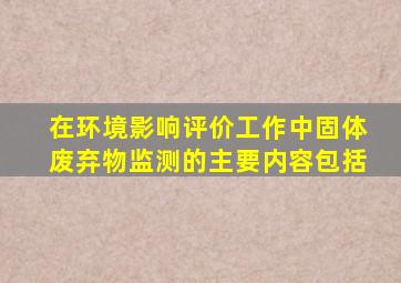 在环境影响评价工作中,固体废弃物监测的主要内容包括()。